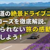 北海道の絶景ドライブコースを徹底解説。忘れられない旅の感動を体験しよう!