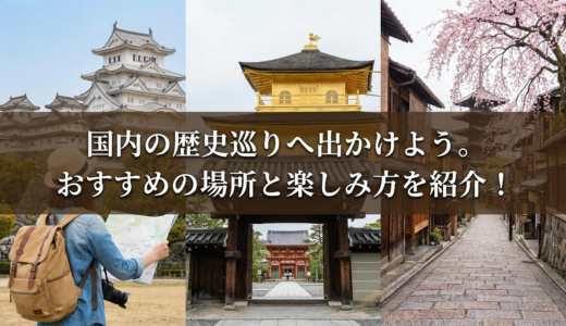 国内の歴史巡りへ出かけよう。おすすめの場所と楽しみ方を紹介！