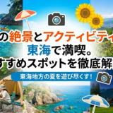夏の絶景とアクティビティを東海で満喫。おすすめスポットを徹底解説!