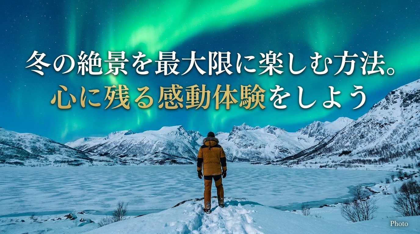 冬の絶景を最大限に楽しむ方法。心に残る感動体験をしよう